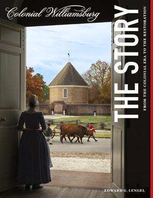 Colonial Williamsburg: The Story: From the Colonial Era to the Restoration - Edward G. Lengel
