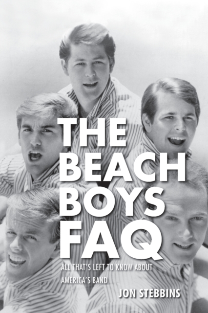 The Beach Boys FAQ: All That's Left to Know about America's Band - Jon Stebbins