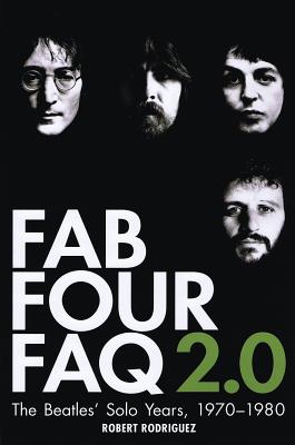 Fab Four FAQ 2.0: The Beatles' Solo Years: 1970-1980 - Robert Rodriguez
