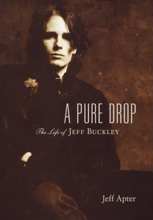 A Pure Drop: The Life of Jeff Buckley - Jeff Apter