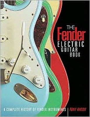 The Fender Electric Guitar Book: A Complete History of Fender Instruments - Tony Bacon