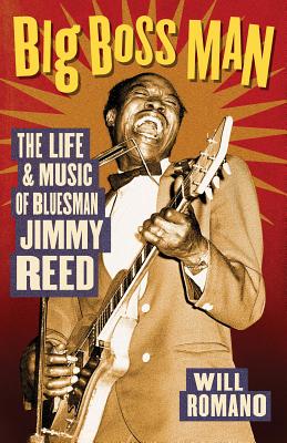 Big Boss Man: The Life and Music of Bluesman Jimmy Reed - Will Romano