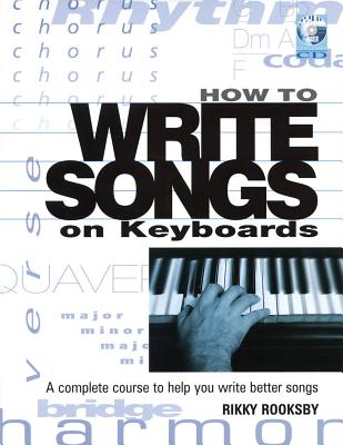 How to Write Songs on Keyboards: A Complete Course to Help You Write Better Songs [With CD] - Rikky Rooksby