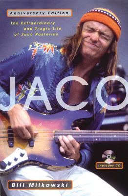 Jaco: The Extraordinary and Tragic Life of Jaco Pastorius - Anniversary Edition - Bill Milkowski