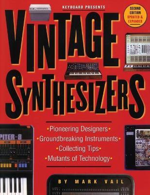 Vintage Synthesizers: Groundbreaking Instruments and Pioneering Designers of Electronic Music Synthesizers - Mark Vail