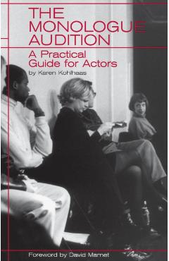 The Monologue Audition: A Practical Guide for Actors - Karen Kohlhaas