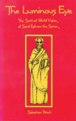 The Luminous Eye, Volume 124: The Spiritual World Vision of Saint Ephrem the Syrian - Sebastian Brock