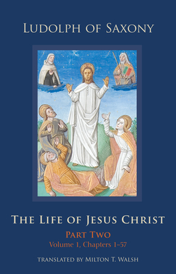 The Life of Jesus Christ, 283: Part Two, Volume 1, Chapters 1-57 - Milton T. Walsh