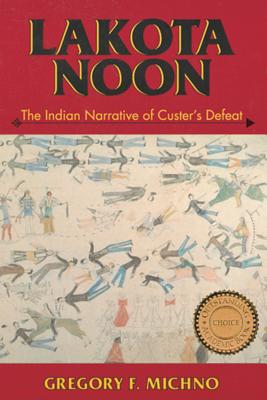 Lakota Noon: The Indian Narrative of Custer's Defeat - Gregory F. Michno