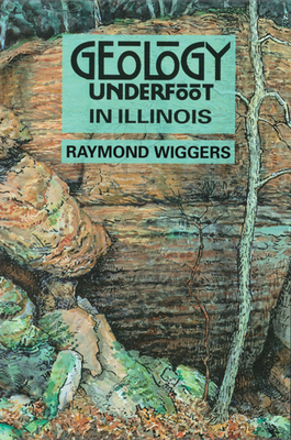 Geology Underfoot in Illinois - Raymond Wiggers
