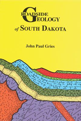 Roadside Geology of South Dakota - John Paul Gries