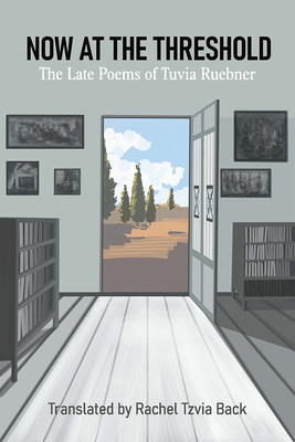 Now at the Threshold: The Late Poems of Tuvia Ruebner - Rachel Tzvia Back