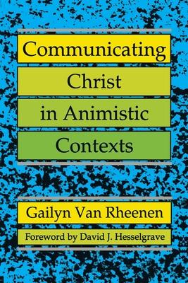 Communicating Christ in Animistic Contexts - Gailyn Van Rheenen