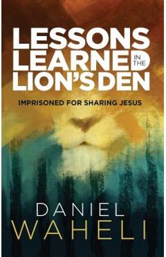 Coperta cărții 'Lessons Learned in the Lion S Den*: Imprisoned for Sharing Jesus - Daniel Waheli'