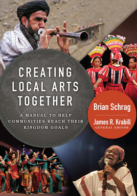 Creating Local Arts Together: A Manual to Help Communities Reach Their Kingdom Goals - Brian Schrag