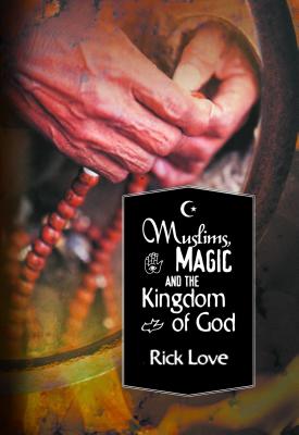 Muslims, Magic and the Kingdom of God: Church Planting Among Folk Muslims - Rick Love