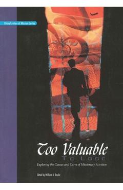 Coperta cărții 'Too Valuable to Lose*: Exploring the Causes and Cures of Missionary Attrition - William D. Taylor'