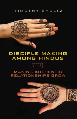 Disciple Making among Hindus: Making Authentic Relationships Grow - Timothy Shultz