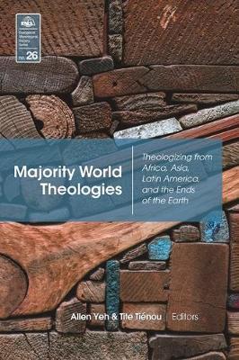 Majority World Theologies: Theologizing from Africa, Asia, Latin America, and the Ends of the Earth - Allen Yeh