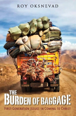 The Burden of Baggage: First-Generation Issues in Coming to Christ - Roy Oksnevad
