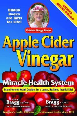 Apple Cider Vinegar: Miracle Health System - Patricia Bragg
