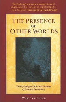 The Presence of Other Worlds: The Psychological/Spiritual Findings of Emanuel Swedenborg - Wilson Van Dusen