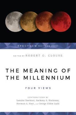 The Meaning of the Millennium: Four Views - Robert G. Clouse