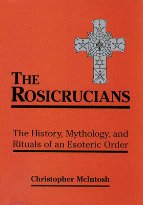 Rosicrucians: The History, Mythology, and Rituals of an Esoteric Order - Christopher Mcintosh