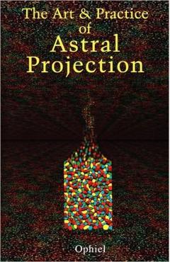 Art and Practice of Astral Projection - Ophiel