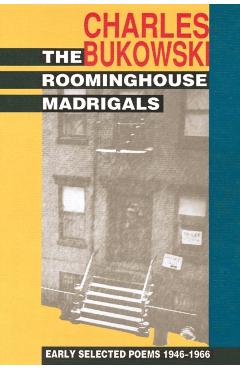 The Roominghouse Madrigals: Early Selected Poems 1946-1966 - Charles Bukowski