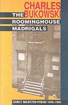 The Roominghouse Madrigals: Early Selected Poems 1946-1966 - Charles Bukowski