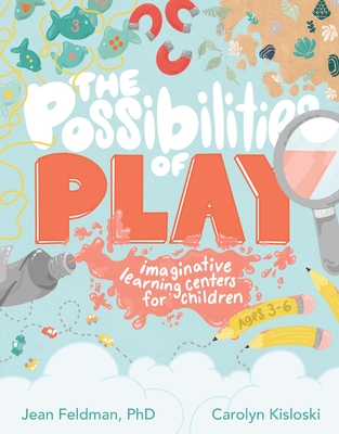 The Possibilities of Play: Imaginative Learning Centers for Children Ages 3-6 - Jean Feldman