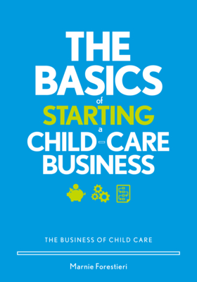 The Basics of Starting a Child-Care Business: The Business of Child Care - Marnie Forestieri