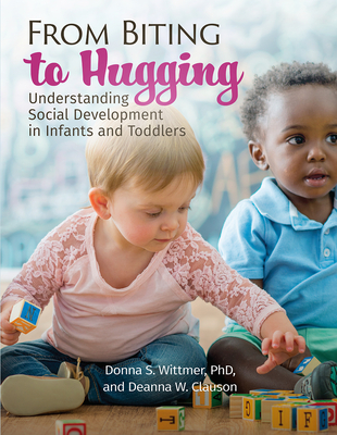 From Biting to Hugging: Understanding Social Development in Infants and Toddlers - Donna Wittmer