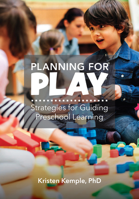 Planning for Play: Strategies for Guiding Preschool Learning - Kristen M. Kemple