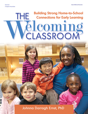 The Welcoming Classroom: Building Strong Home-To-School Connections for Early Learning - Johnna Darragh Ernst
