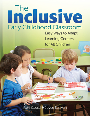 The Inclusive Early Childhood Classroom: Easy Ways to Adapt Learning Centers for All Children - Patti Gould