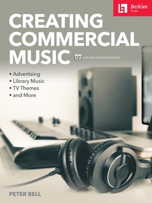 Creating Commercial Music: Advertising * Library Music * TV Themes * and More - Peter Bell