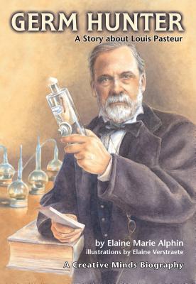 Germ Hunter: A Story about Louis Pasteur - Elaine Marie Alphin