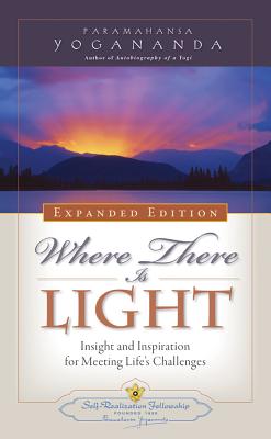 Where There Is Light: Insight and Inspiration for Meeting Life's Challenges - Paramahansa Yogananda