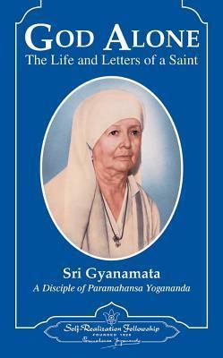 God Alone: The Life and Letters of a Saint - Sri Gyanamata