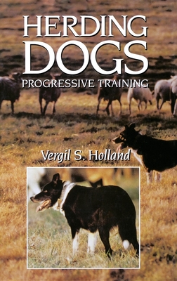 Herding Dogs: Progressive Training - Vergil S. Holland