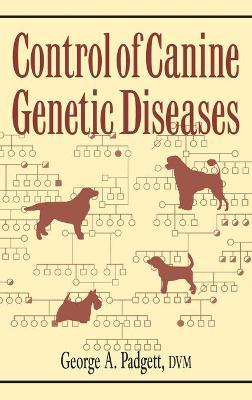 Control of Canine Genetic Diseases - George A. Padgett