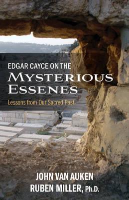 Edgar Cayce on the Mysterious Essenes: Lessons from Our Sacred Past - John Van Auken