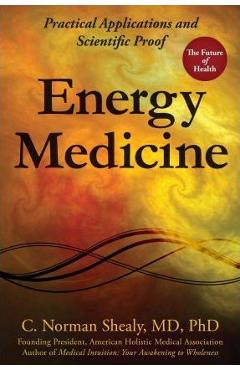 Poza produsului Energy Medicine: Practical Applications and Scientific Proof - C. Norman Shealy
