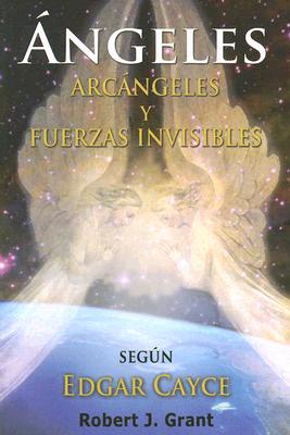 Angeles, Arcangeles y Fuerzas Invisibles - Robert J. Grant