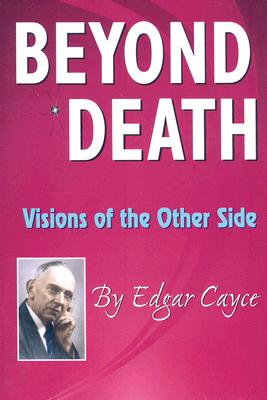 Beyond Death: Visions of the Other Side - Edgar Cayce