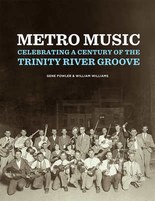 Metro Music: Celebrating a Century of the Trinity River Groove - Gene Fowler