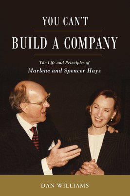 You Can't Build a Company: The Life and Principles of Marlene and Spencer Hays - Daniel E. Williams