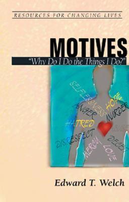 Motives: Why Do I Do the Things I Do? - Edward T. Welch